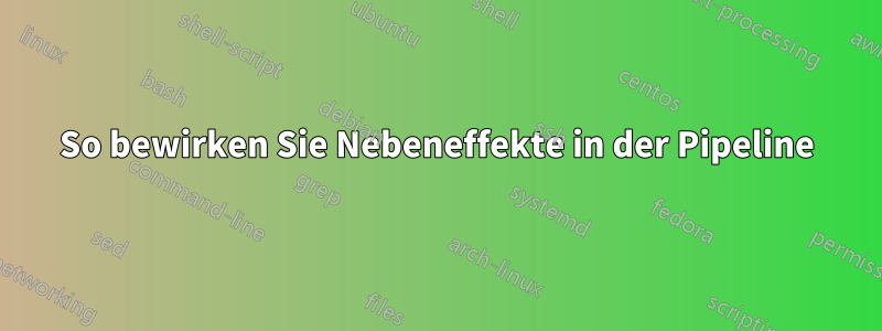 So bewirken Sie Nebeneffekte in der Pipeline