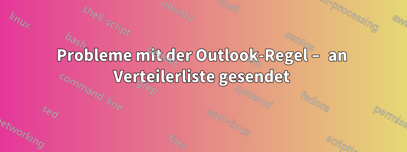 Probleme mit der Outlook-Regel – an Verteilerliste gesendet