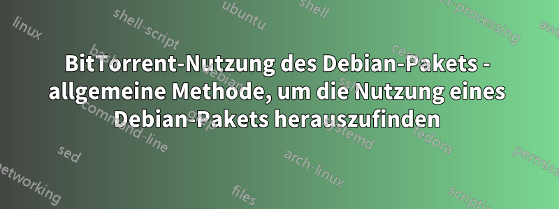 BitTorrent-Nutzung des Debian-Pakets - allgemeine Methode, um die Nutzung eines Debian-Pakets herauszufinden