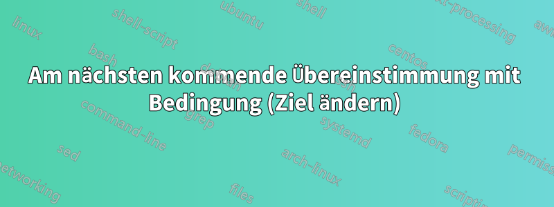 Am nächsten kommende Übereinstimmung mit Bedingung (Ziel ändern)
