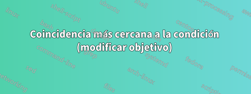 Coincidencia más cercana a la condición (modificar objetivo)