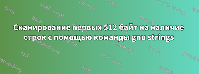 Сканирование первых 512 байт на наличие строк с помощью команды gnu strings