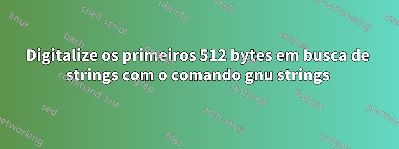 Digitalize os primeiros 512 bytes em busca de strings com o comando gnu strings