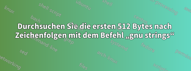 Durchsuchen Sie die ersten 512 Bytes nach Zeichenfolgen mit dem Befehl „gnu strings“