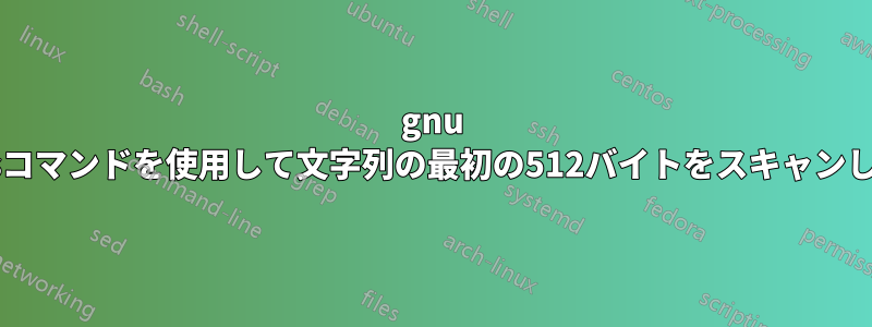 gnu stringsコマンドを使用して文字列の最初の512バイトをスキャンします。