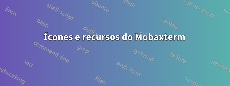 Ícones e recursos do Mobaxterm