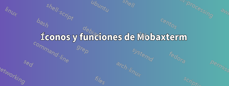 Íconos y funciones de Mobaxterm