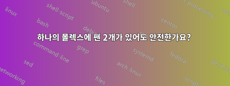 하나의 몰렉스에 팬 2개가 있어도 안전한가요?