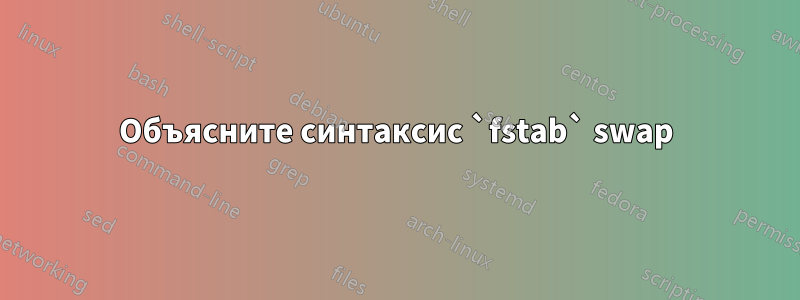 Объясните синтаксис `fstab` swap
