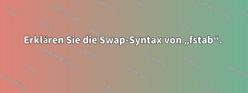 Erklären Sie die Swap-Syntax von „fstab“.