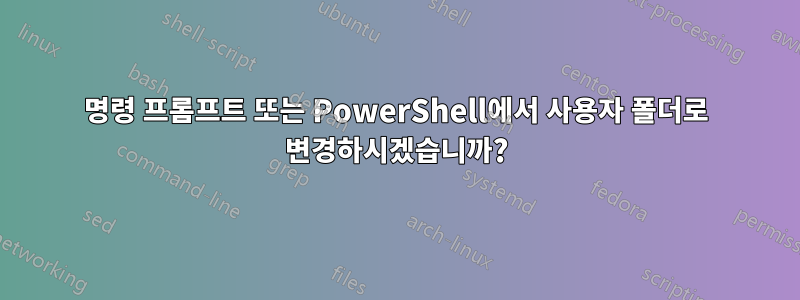 명령 프롬프트 또는 PowerShell에서 사용자 폴더로 변경하시겠습니까?