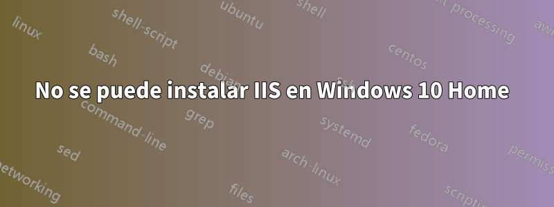 No se puede instalar IIS en Windows 10 Home