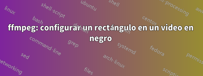 ffmpeg: configurar un rectángulo en un video en negro