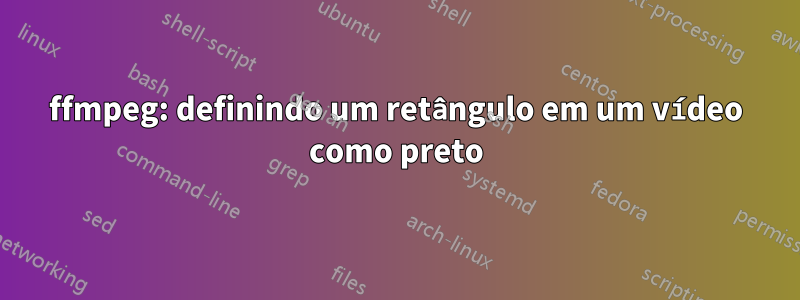 ffmpeg: definindo um retângulo em um vídeo como preto