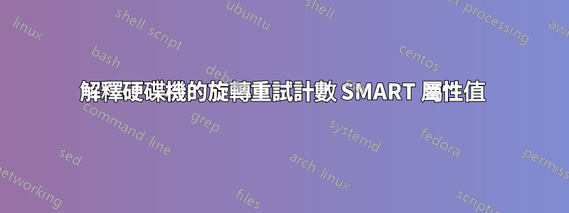 解釋硬碟機的旋轉重試計數 SMART 屬性值