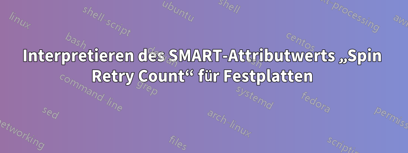 Interpretieren des SMART-Attributwerts „Spin Retry Count“ für Festplatten