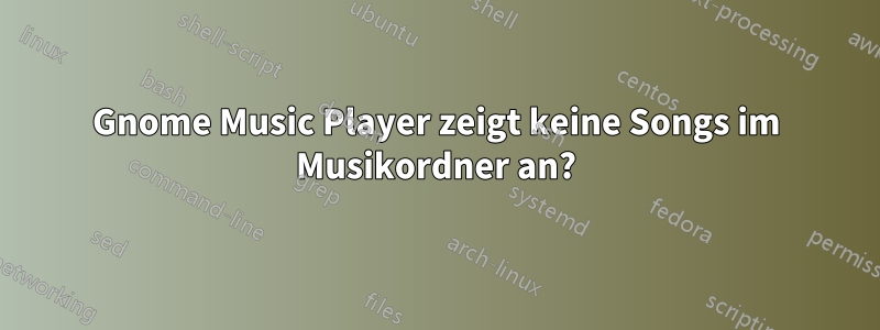 Gnome Music Player zeigt keine Songs im Musikordner an?