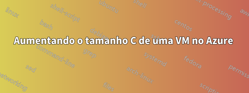 Aumentando o tamanho C de uma VM no Azure