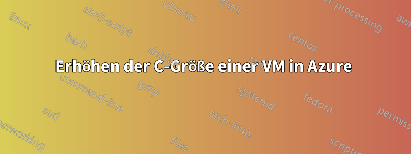 Erhöhen der C-Größe einer VM in Azure