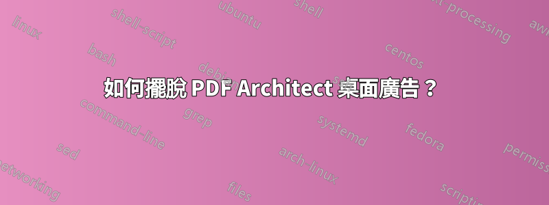 如何擺脫 PDF Architect 桌面廣告？