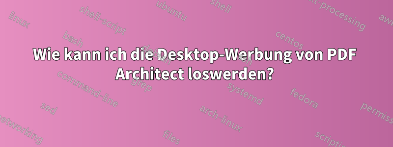 Wie kann ich die Desktop-Werbung von PDF Architect loswerden?