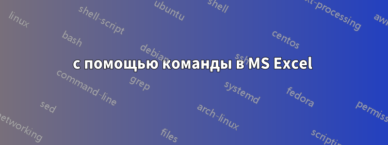 с помощью команды в MS Excel