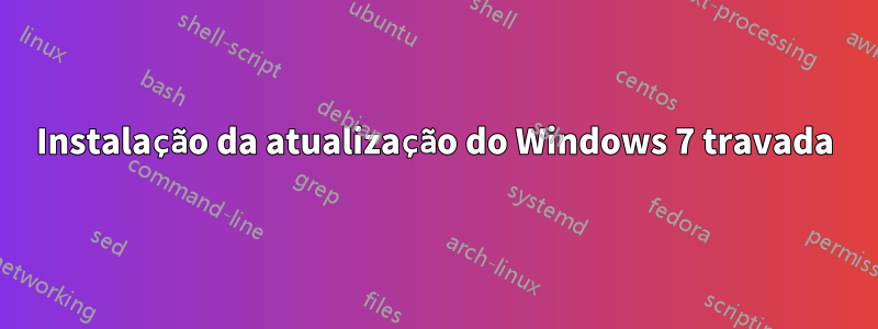 Instalação da atualização do Windows 7 travada