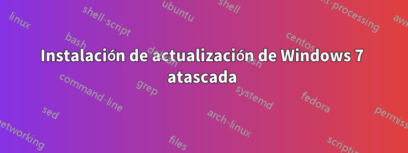 Instalación de actualización de Windows 7 atascada