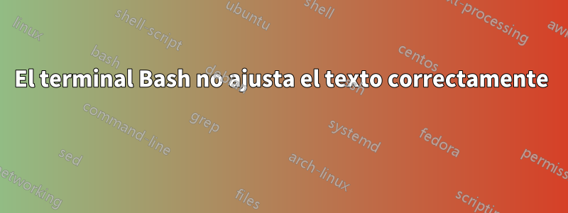 El terminal Bash no ajusta el texto correctamente