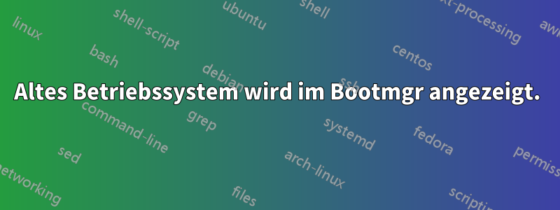 Altes Betriebssystem wird im Bootmgr angezeigt.