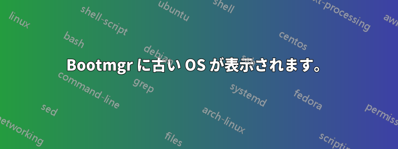 Bootmgr に古い OS が表示されます。