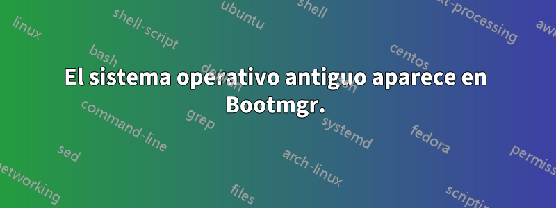 El sistema operativo antiguo aparece en Bootmgr.