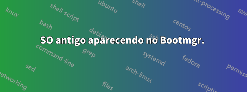 SO antigo aparecendo no Bootmgr.