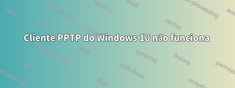Cliente PPTP do Windows 10 não funciona
