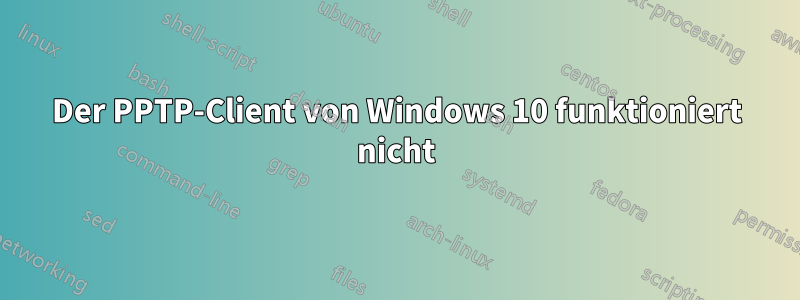 Der PPTP-Client von Windows 10 funktioniert nicht