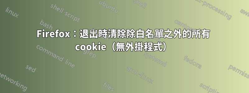 Firefox：退出時清除除白名單之外的所有 cookie（無外掛程式）