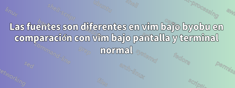 Las fuentes son diferentes en vim bajo byobu en comparación con vim bajo pantalla y terminal normal
