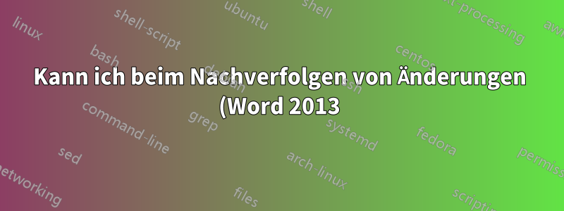 Kann ich beim Nachverfolgen von Änderungen (Word 2013) zwei Benutzer als einen Benutzer behandeln?