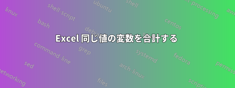 Excel 同じ値の変数を合計する