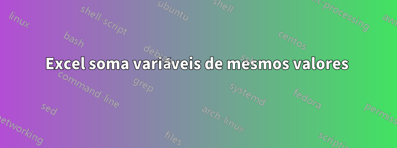 Excel soma variáveis ​​​​de mesmos valores