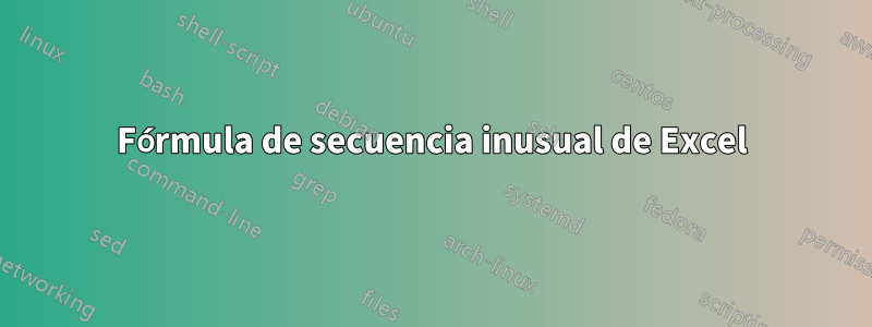 Fórmula de secuencia inusual de Excel
