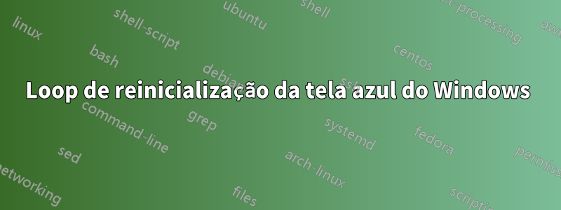 Loop de reinicialização da tela azul do Windows