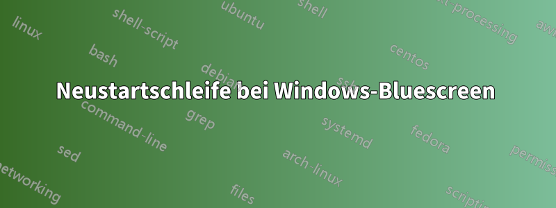 Neustartschleife bei Windows-Bluescreen