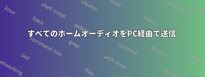 すべてのホームオーディオをPC経由で送信