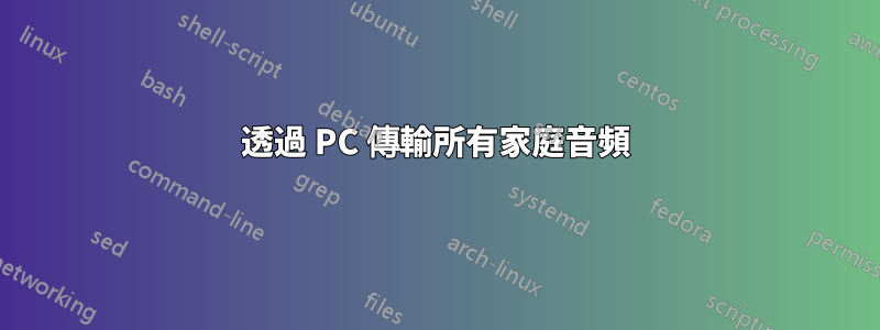 透過 PC 傳輸所有家庭音頻