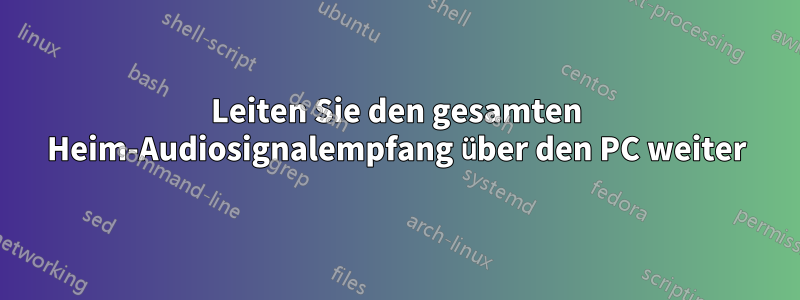 Leiten Sie den gesamten Heim-Audiosignalempfang über den PC weiter