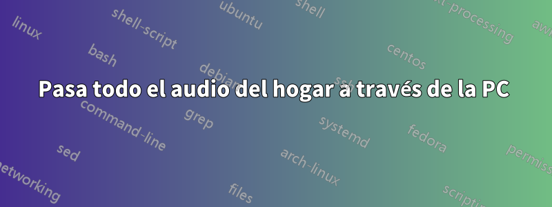 Pasa todo el audio del hogar a través de la PC