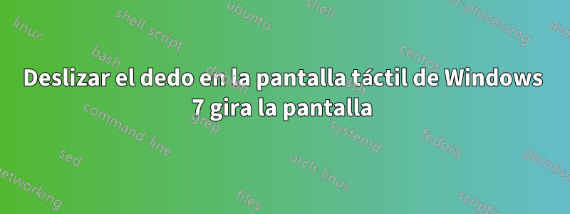 Deslizar el dedo en la pantalla táctil de Windows 7 gira la pantalla