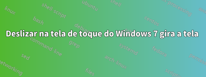 Deslizar na tela de toque do Windows 7 gira a tela