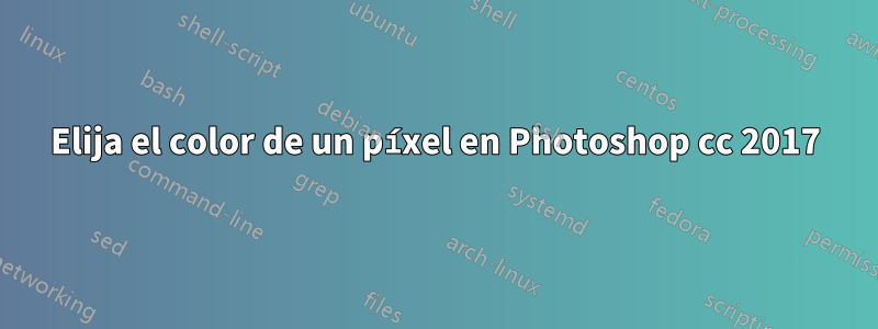Elija el color de un píxel en Photoshop cc 2017